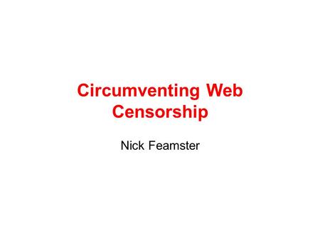 Circumventing Web Censorship Nick Feamster. An Old Problem Many governments/companies trying to limit their citizens access to information –Censorship.