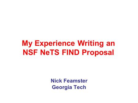 My Experience Writing an NSF NeTS FIND Proposal Nick Feamster Georgia Tech.