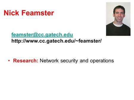 Nick Feamster Research: Network security and operations Teaching CS 7260 in Spring 2007 CS 7001 Mini-projects: –http://www.cc.gatech.edu/~feamster/mini-projects/