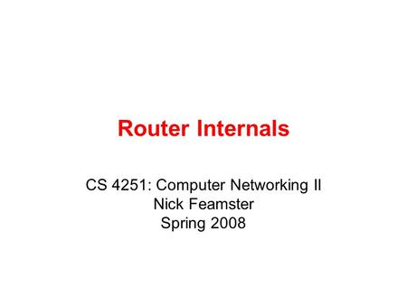 Router Internals CS 4251: Computer Networking II Nick Feamster Spring 2008.