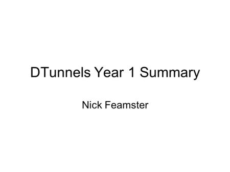 DTunnels Year 1 Summary Nick Feamster. Overview Two pieces –DTunnels: Mechanism for creating appearance of layer 2 links between virtual nodes –BGP Mux: