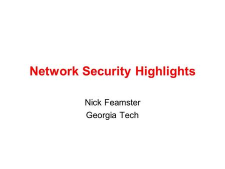 Network Security Highlights Nick Feamster Georgia Tech.
