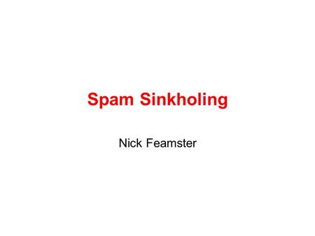 Spam Sinkholing Nick Feamster. Introduction Goal: Identify bots (and botnets) by observing second-order effects –Observe application behavior thats likely.