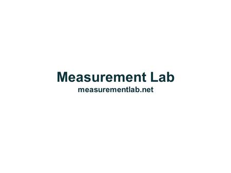 Measurement Lab measurementlab.net. What is M-Lab? M-Lab is: An open, distributed server platform on which researchers can deploy active, client-server.