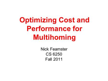 Optimizing Cost and Performance for Multihoming Nick Feamster CS 6250 Fall 2011.
