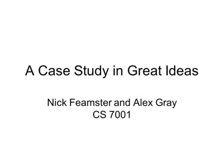 A Case Study in Great Ideas Nick Feamster and Alex Gray CS 7001.