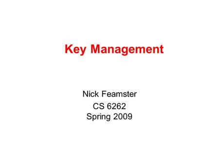 Key Management Nick Feamster CS 6262 Spring 2009.