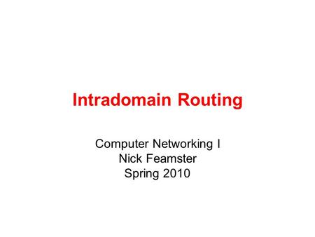 Intradomain Routing Computer Networking I Nick Feamster Spring 2010.