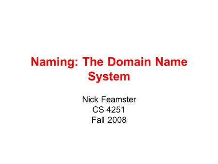 Naming: The Domain Name System Nick Feamster CS 4251 Fall 2008.