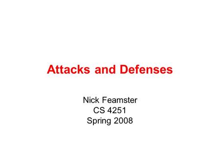 Attacks and Defenses Nick Feamster CS 4251 Spring 2008.