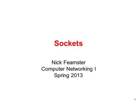 1 Sockets Nick Feamster Computer Networking I Spring 2013.