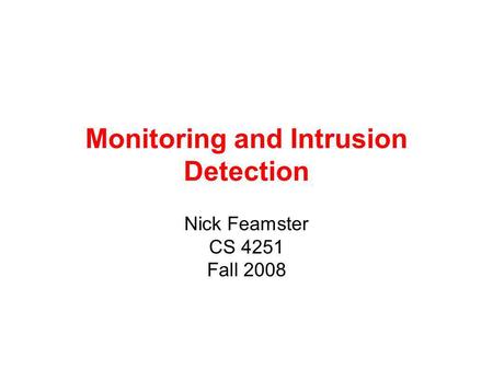 Monitoring and Intrusion Detection Nick Feamster CS 4251 Fall 2008.