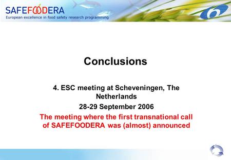 Conclusions 4. ESC meeting at Scheveningen, The Netherlands 28-29 September 2006 The meeting where the first transnational call of SAFEFOODERA was (almost)