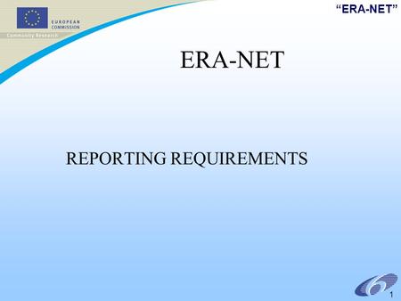 ERA-NET 1 REPORTING REQUIREMENTS. ERA-NET 2 Contract The contract for an ERA-NET is a contractual link of all participants with the Commission defines.