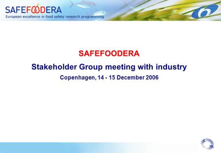 SAFEFOODERA Stakeholder Group meeting with industry Copenhagen, 14 - 15 December 2006.