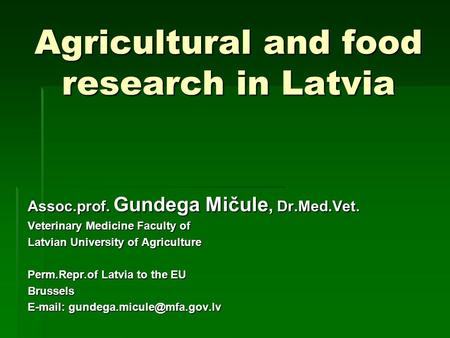Agricultural and food research in Latvia Assoc.prof. Gundega Mičule, Dr.Med.Vet. Veterinary Medicine Faculty of Latvian University of Agriculture Perm.Repr.of.