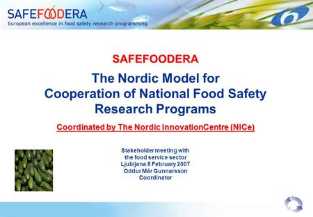 SAFEFOODERA The Nordic Model for Cooperation of National Food Safety Research Programs Coordinated by The Nordic InnovationCentre (NICe) Stakeholder meeting.