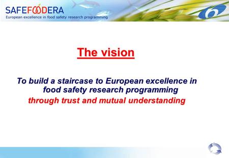 The vision To build a staircase to European excellence in food safety research programming through trust and mutual understanding.