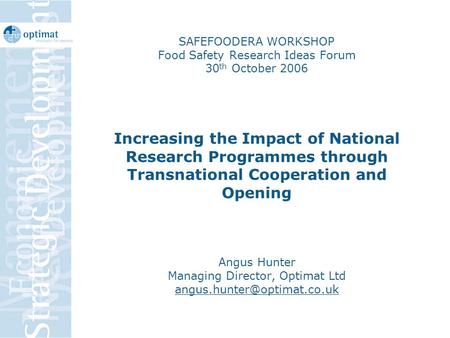 SAFEFOODERA WORKSHOP Food Safety Research Ideas Forum 30 th October 2006 Increasing the Impact of National Research Programmes through Transnational Cooperation.