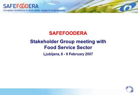 SAFEFOODERA Stakeholder Group meeting with Food Service Sector Ljubljana, 8 - 9 February 2007.