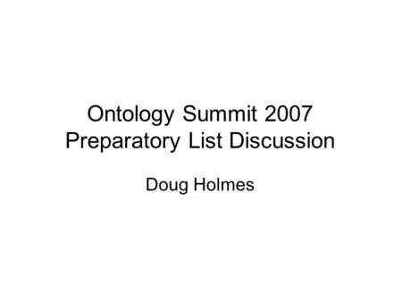 Ontology Summit 2007 Preparatory List Discussion Doug Holmes.