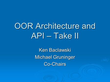OOR Architecture and API – Take II Ken Baclawski Michael Gruninger Co-Chairs.