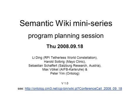 Semantic Wiki mini-series program planning session Thu 2008.09.18 Li Ding (RPI Tetherless World Constellation), Harold Solbrig (Mayo Clinic), Sebastian.