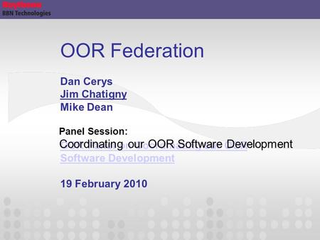 OOR Federation Dan Cerys Jim Chatigny Mike Dean OOR Panel on Coordinating our OOR Software Development 19 February 2010 OOR Panel on Coordinating our OOR.