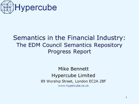 1 Semantics in the Financial Industry: The EDM Council Semantics Repository Progress Report Mike Bennett Hypercube Limited 89 Worship Street, London EC2A.