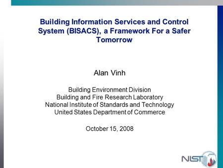 Building Information Services and Control System (BISACS), a Framework For a Safer Tomorrow Alan Vinh Building Environment Division Building and Fire Research.