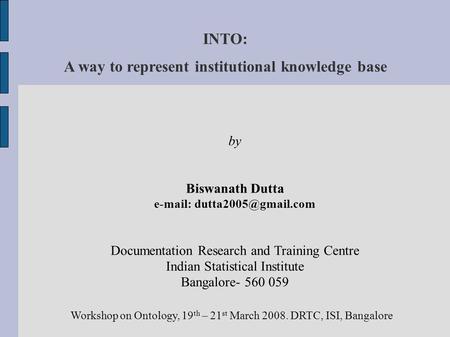 INTO: A way to represent institutional knowledge base by Biswanath Dutta   Documentation Research and Training Centre Indian.