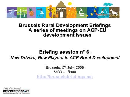 Brussels Rural Development Briefings A series of meetings on ACP-EU development issues Briefing session n° 6: New Drivers, New Players in ACP Rural Development.