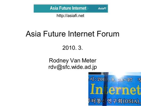 Asia Future Internet Forum 2010. 3. Rodney Van Meter