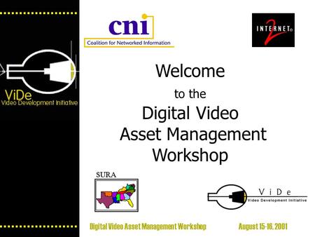 Digital Video Asset Management Workshop August 15-16, 2001 Welcome to the Digital Video Asset Management Workshop.
