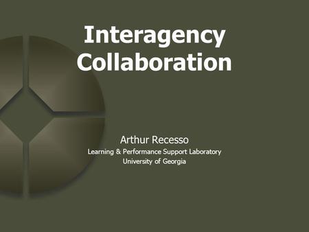 Interagency Collaboration Arthur Recesso Learning & Performance Support Laboratory University of Georgia.