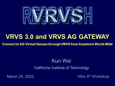 Caltech Proprietary VRVS 3.0 and VRVS AG GATEWAY Connect to AG Virtual Venues through VRVS from Anywhere World-Wide VRVS 3.0 and VRVS AG GATEWAY Connect.