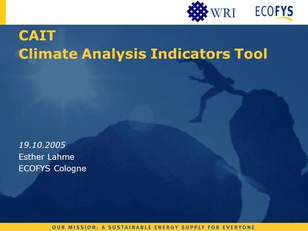 WRI CAIT Climate Analysis Indicators Tool 19.10.2005 Esther Lahme ECOFYS Cologne.
