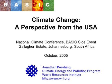 WRI Climate Change: A Perspective from the USA National Climate Conference, BASIC Side Event Gallagher Estate, Johannesburg, South Africa October, 2005.