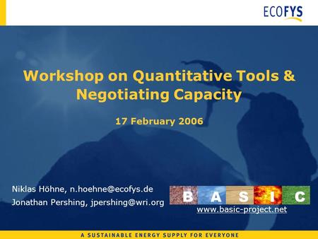 Workshop on Quantitative Tools & Negotiating Capacity 17 February 2006 Niklas Höhne, Jonathan Pershing, BASI C