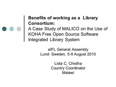Benefits of working as a Library Consortium: A Case Study of MALICO on the Use of KOHA Free Open Source Software Integrated Library System eIFL General.