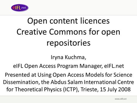 Open content licences Creative Commons for open repositories Iryna Kuchma, eIFL Open Access Program Manager, eIFL.net Presented at Using Open Access Models.