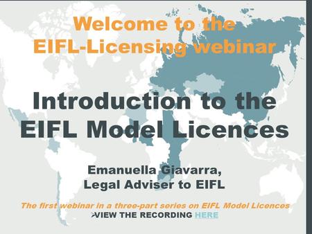 Welcome to the EIFL-Licensing webinar Introduction to the EIFL Model Licences Emanuella Giavarra, Legal Adviser to EIFL The first webinar in a three-part.