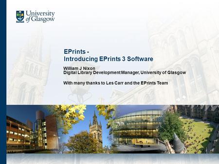 EPrints - Introducing EPrints 3 Software William J Nixon Digital Library Development Manager, University of Glasgow With many thanks to Les Carr and the.
