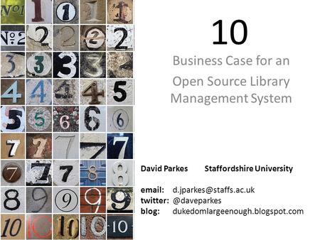 10 Business Case for an Open Source Library Management System David Parkes Staffordshire University blog: