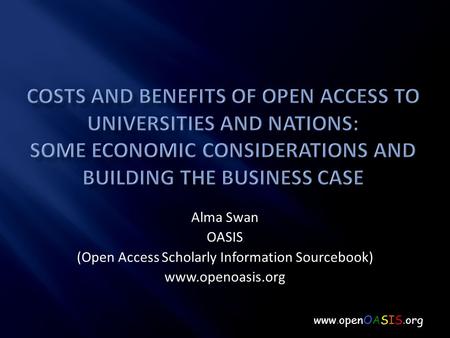 Alma Swan OASIS (Open Access Scholarly Information Sourcebook) www.openoasis.org www.openOASIS.org.