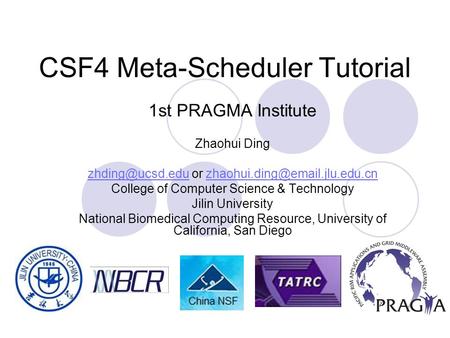 CSF4 Meta-Scheduler Tutorial 1st PRAGMA Institute Zhaohui Ding or