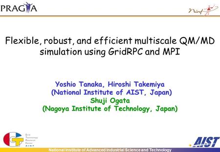 National Institute of Advanced Industrial Science and Technology Flexible, robust, and efficient multiscale QM/MD simulation using GridRPC and MPI Yoshio.
