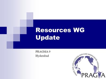 Resources WG Update PRAGMA 9 Hyderabad. Status (in 1 slide) Applications QMMD (AIST) Savannah (MU) iGAP (SDSC, AIST) Middleware Gfarm (AIST) Community.