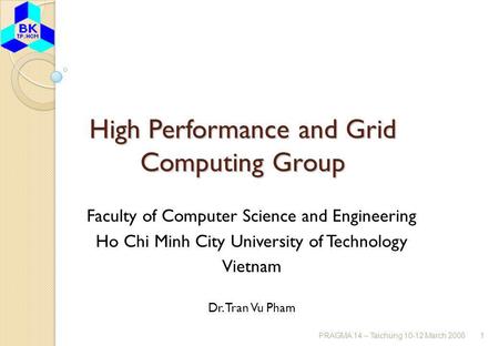 PRAGMA 14 – Taichung 10-12 March 20081 High Performance and Grid Computing Group Faculty of Computer Science and Engineering Ho Chi Minh City University.
