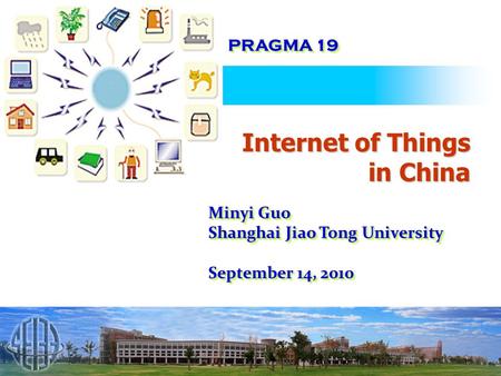 Analyst Meet August 27, 2002 PRAGMA 19 Internet of Things in China Minyi Guo Shanghai Jiao Tong University September 14, 2010 Minyi Guo Shanghai Jiao Tong.